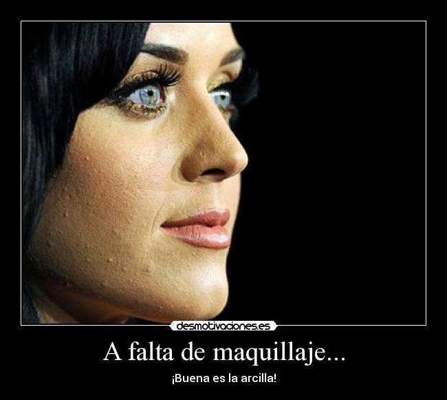 A falta de maquillaje... - ¡Buena es la arcilla!