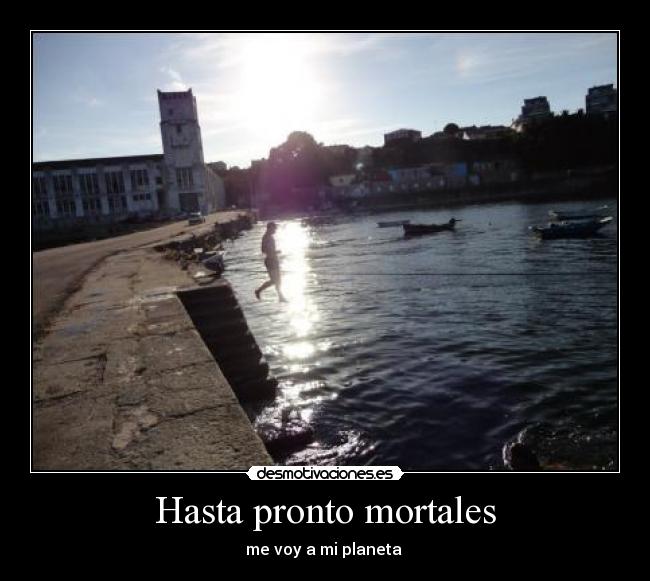 Hasta pronto mortales - me voy a mi planeta 