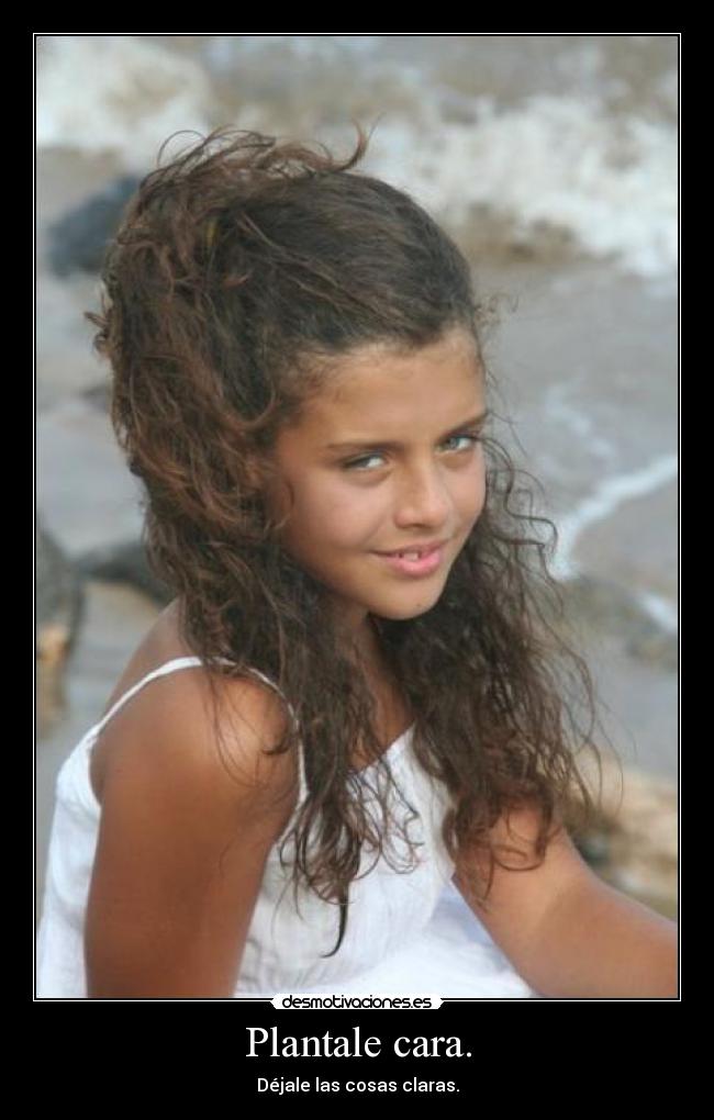 Plantale cara. - Déjale las cosas claras.