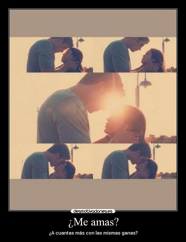 ¿Me amas? - ¿A cuantas más con las mismas ganas?