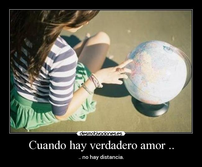 Cuando hay verdadero amor .. - .. no hay distancia.