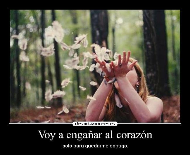 Voy a engañar al corazón - solo para quedarme contigo.