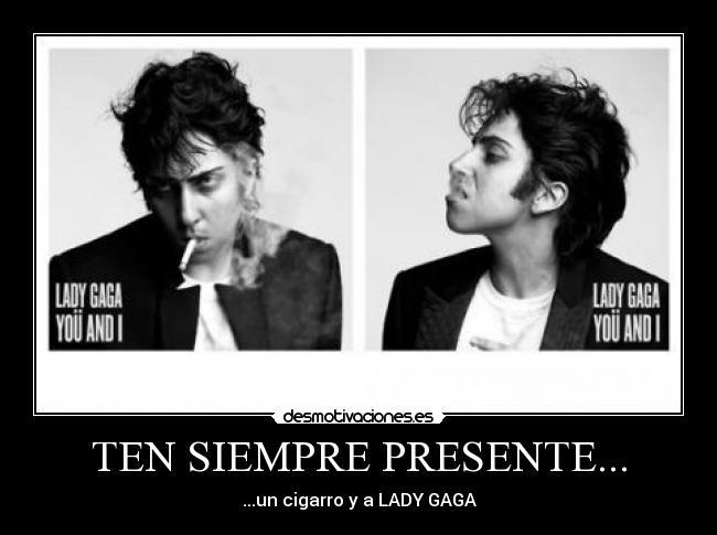 TEN SIEMPRE PRESENTE... - ...un cigarro y a LADY GAGA