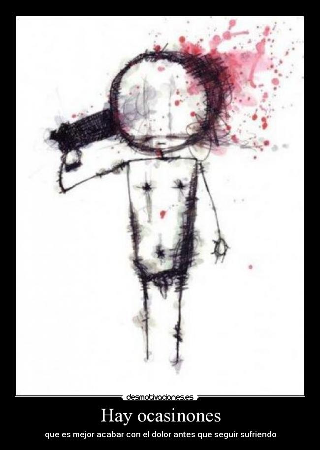 Hay ocasinones - que es mejor acabar con el dolor antes que seguir sufriendo