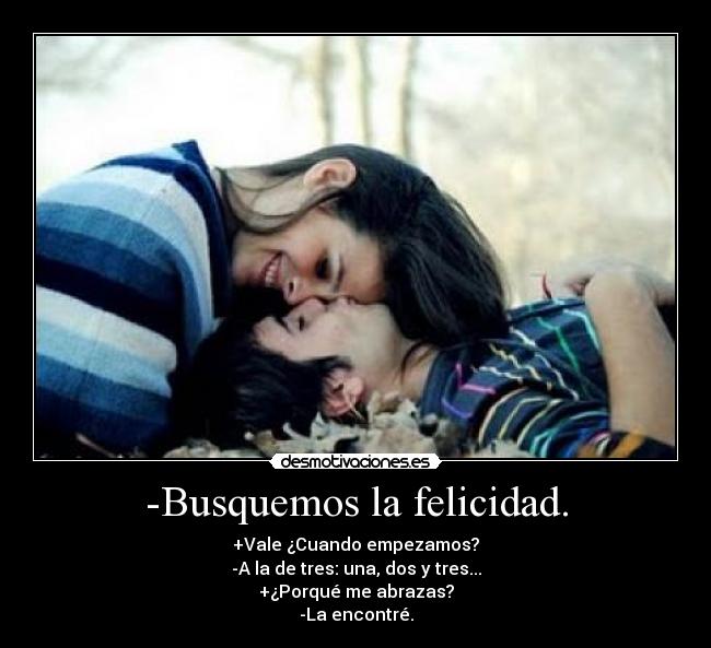 -Busquemos la felicidad. -