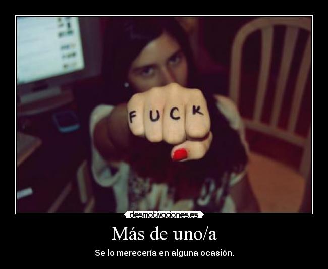 Más de uno/a - Se lo merecería en alguna ocasión.