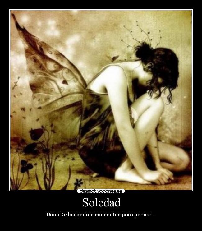 Soledad - Unos De los peores momentos para pensar....
