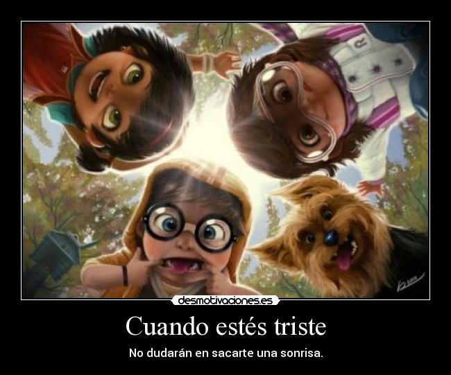 Cuando estés triste - No dudarán en sacarte una sonrisa.