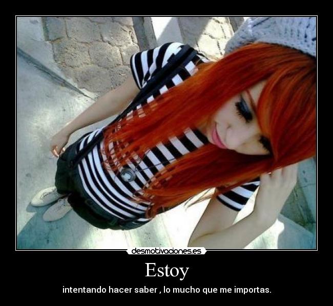 Estoy - intentando hacer saber , lo mucho que me importas.