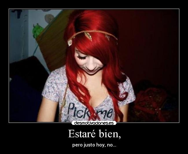 Estaré bien, - pero justo hoy, no...