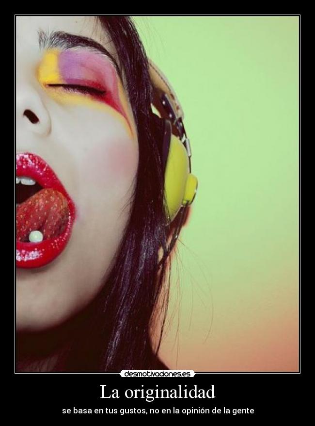 La originalidad - se basa en tus gustos, no en la opinión de la gente