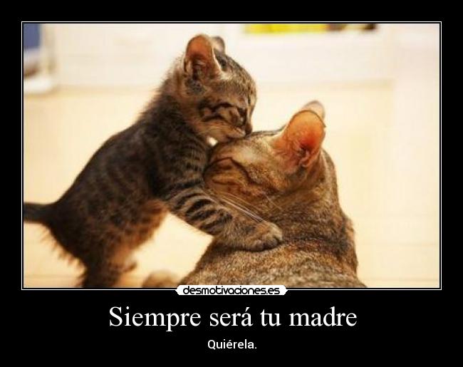 Siempre será tu madre - Quiérela.