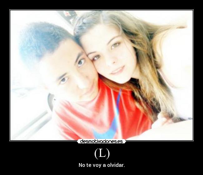 (L) - No te voy a olvidar.