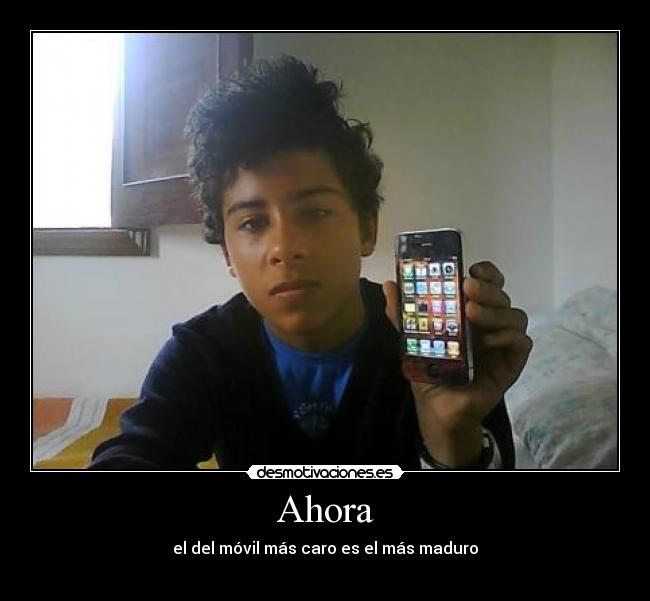 Ahora - el del móvil más caro es el más maduro