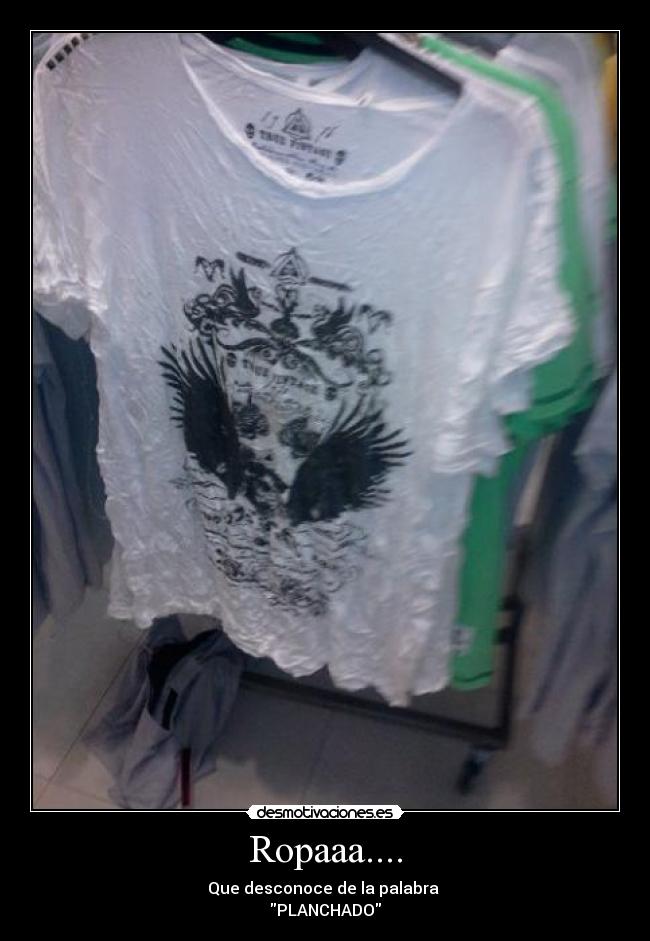 Ropaaa.... - Que desconoce de la palabra 
PLANCHADO