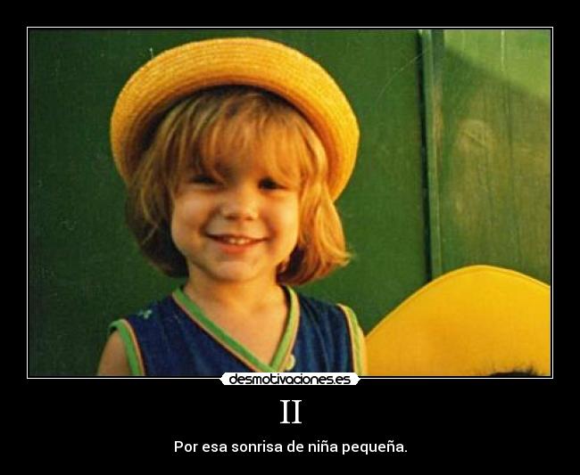 II - Por esa sonrisa de niña pequeña.