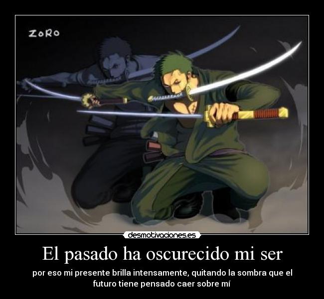 carteles pasado zoro pasado presente futuro katanas one piece espadas sombra oscuro ser brillar desmotivaciones