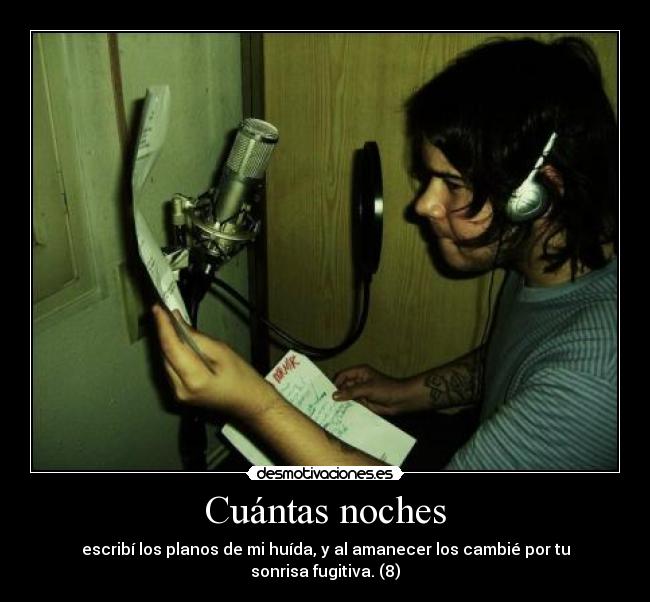 Cuántas noches - escribí los planos de mi huída, y al amanecer los cambié por tu sonrisa fugitiva. (8)