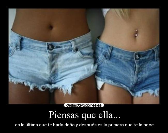 Piensas que ella... - es la última que te haría daño y después es la primera que te lo hace