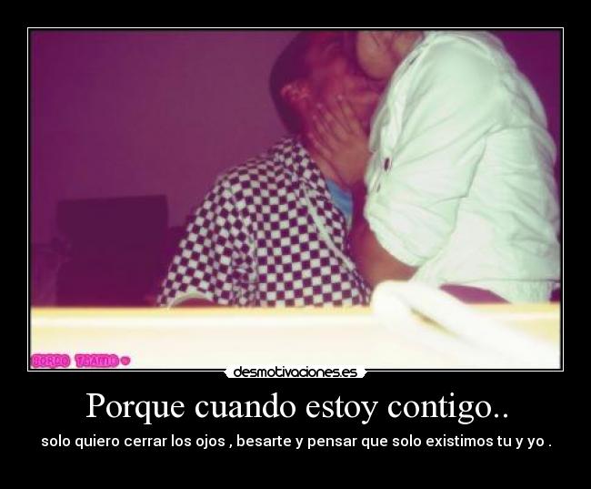 Porque cuando estoy contigo.. -