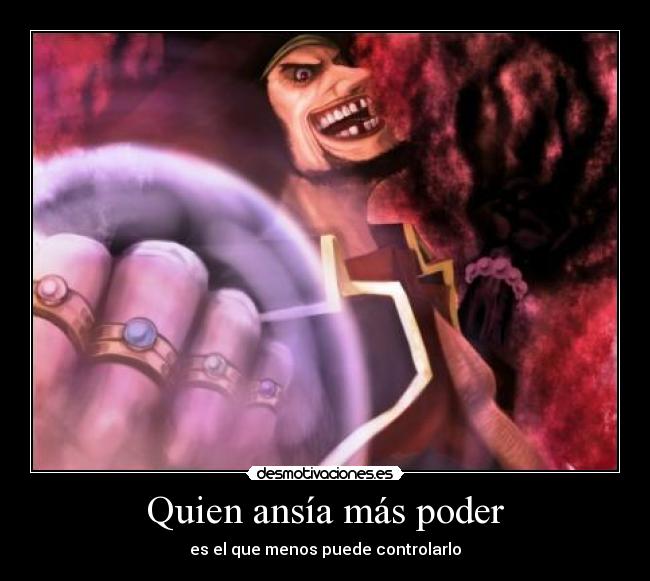 Quien ansía más poder - es el que menos puede controlarlo