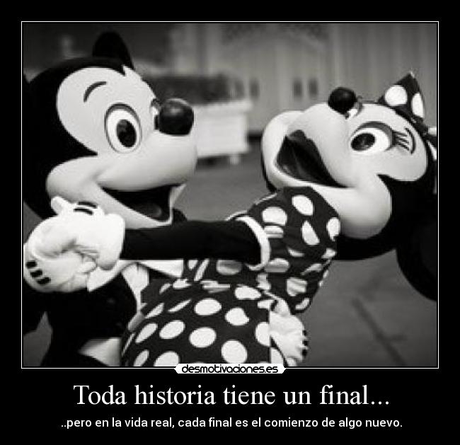 Toda historia tiene un final... - ..pero en la vida real, cada final es el comienzo de algo nuevo.