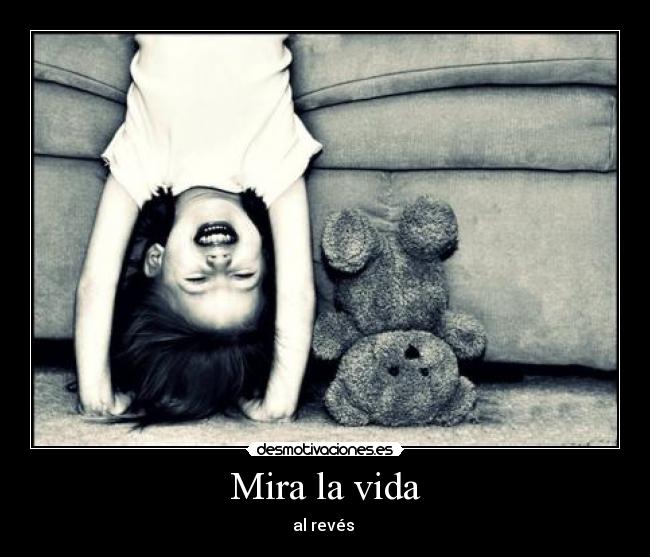 Mira la vida - al revés
