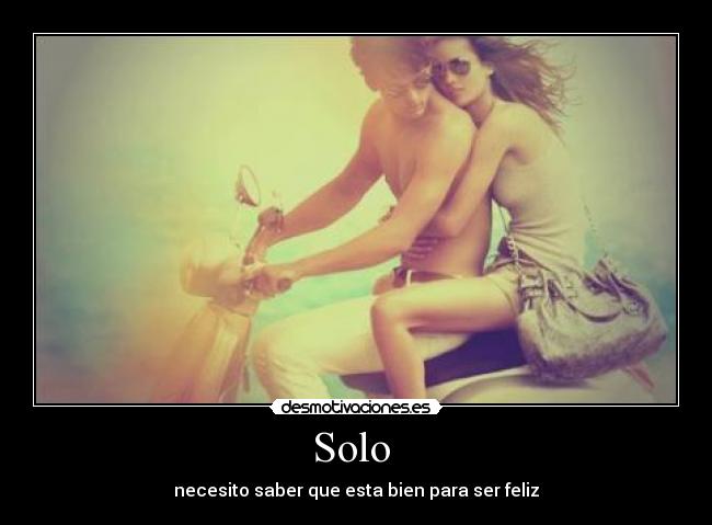 Solo  - necesito saber que esta bien para ser feliz