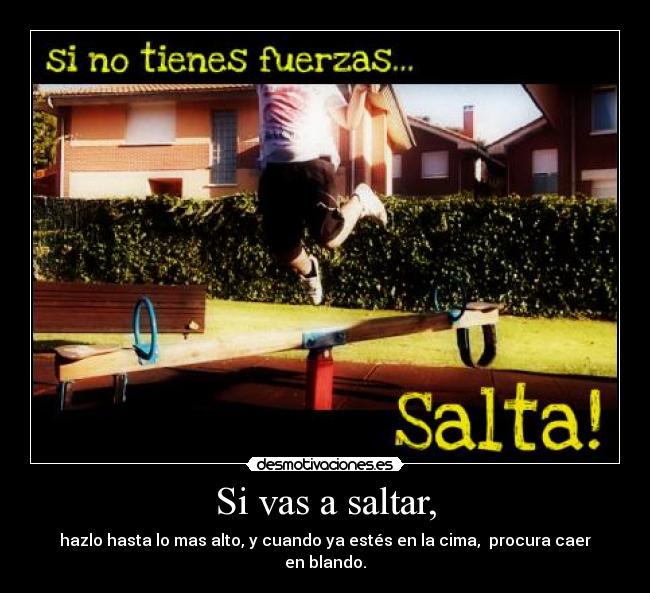Si vas a saltar, -