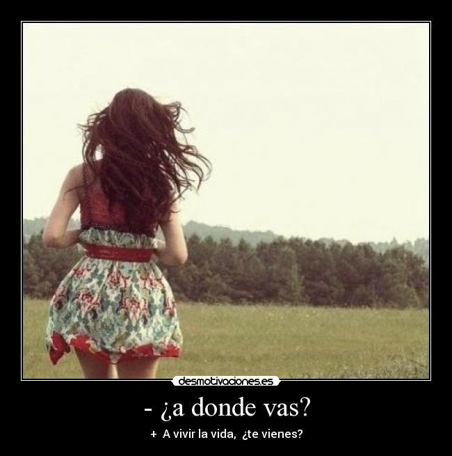 - ¿a donde vas? -