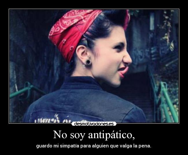 No soy antipático, -