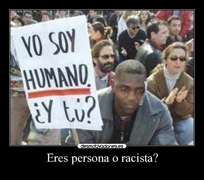 Eres persona o racista? -