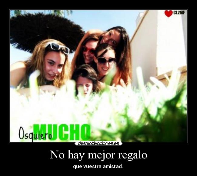 No hay mejor regalo - que vuestra amistad.