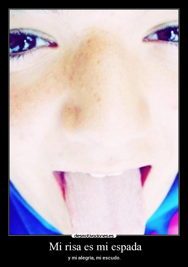Mi risa es mi espada - y mi alegría, mi escudo.