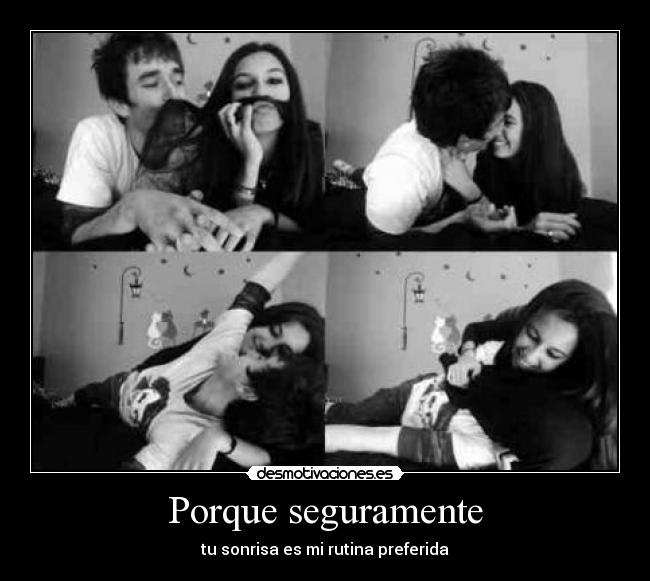 Porque seguramente - tu sonrisa es mi rutina preferida
