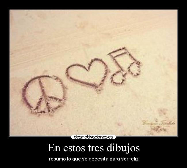 En estos tres dibujos - resumo lo que se necesita para ser feliz