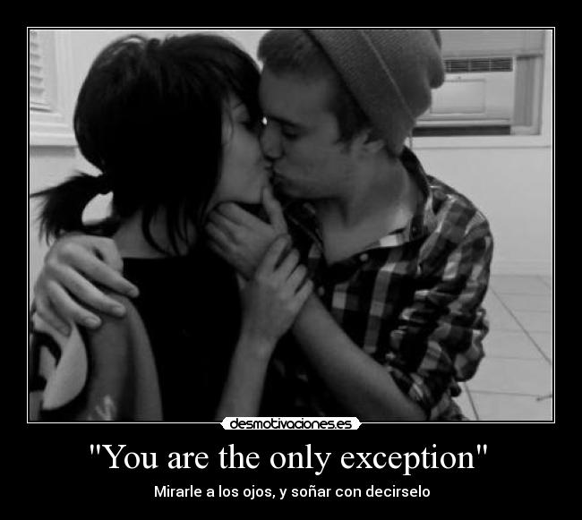 You are the only exception  - Mirarle a los ojos, y soñar con decirselo