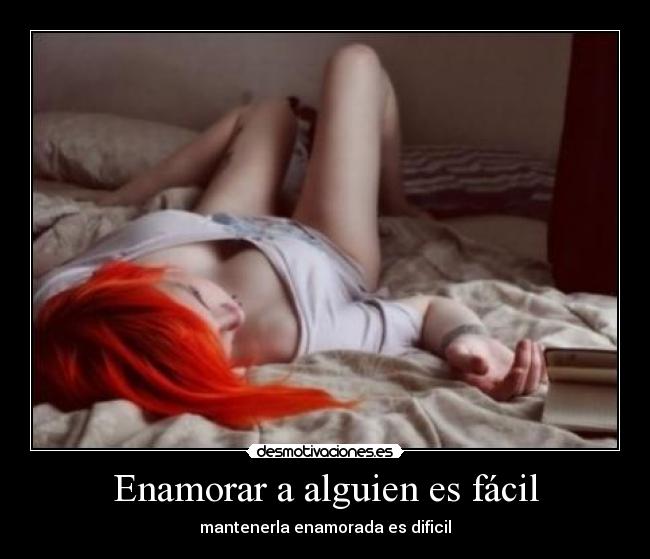 Enamorar a alguien es fácil - mantenerla enamorada es dificil
