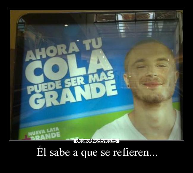 Él sabe a que se refieren... -