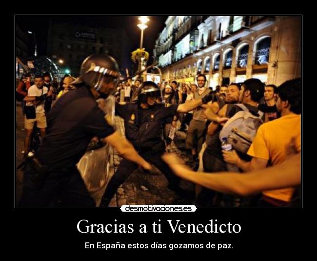 Gracias a ti Venedicto - En España estos días gozamos de paz.