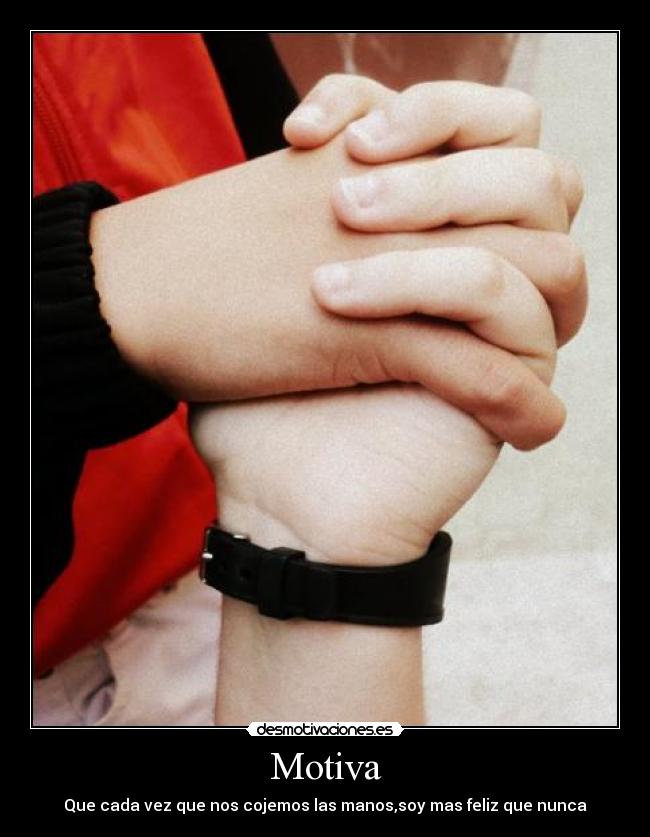 Motiva - Que cada vez que nos cojemos las manos,soy mas feliz que nunca
