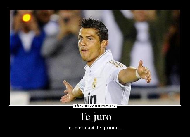 Te juro - que era así de grande...