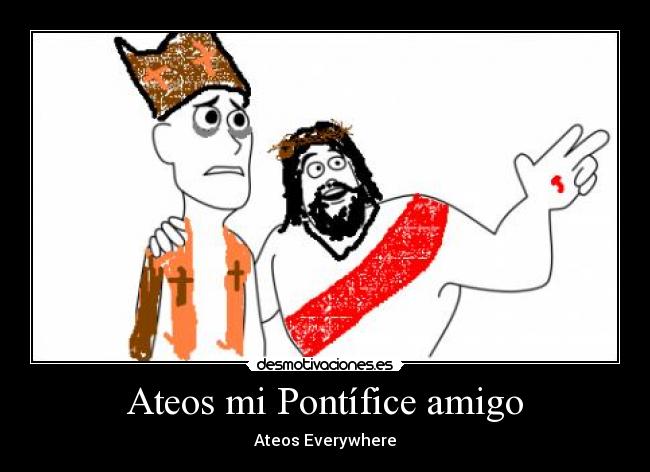 Ateos mi Pontífice amigo - 