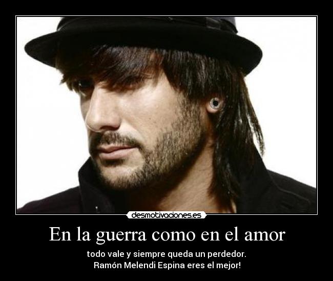 En la guerra como en el amor - todo vale y siempre queda un perdedor.
Ramón Melendi Espina eres el mejor!