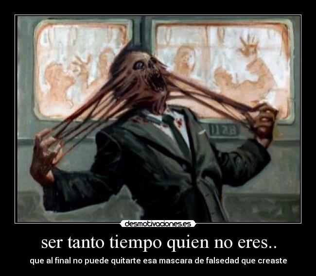 ser tanto tiempo quien no eres.. - 