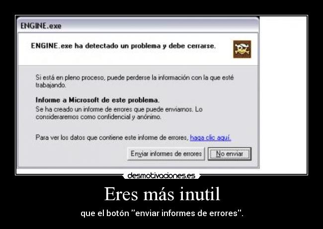 Eres más inutil - que el botón enviar informes de errores.