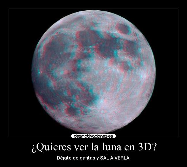 ¿Quieres ver la luna en 3D? - Déjate de gafitas y SAL A VERLA.