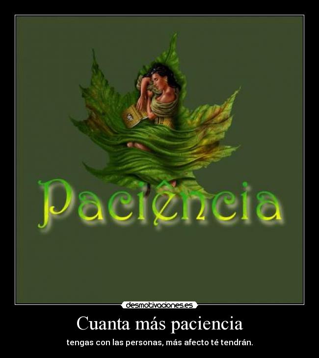 Cuanta más paciencia - tengas con las personas, más afecto té tendrán.