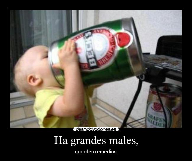 Ha grandes males, - grandes remedios.