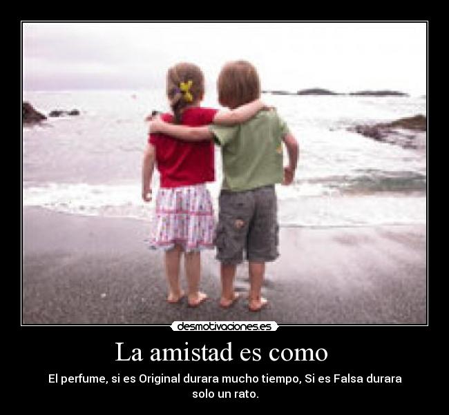 La amistad es como -